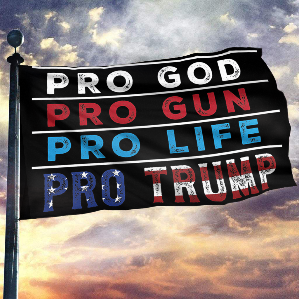 Pro GOD Pro Gun Pro Life Pro Trump Flag