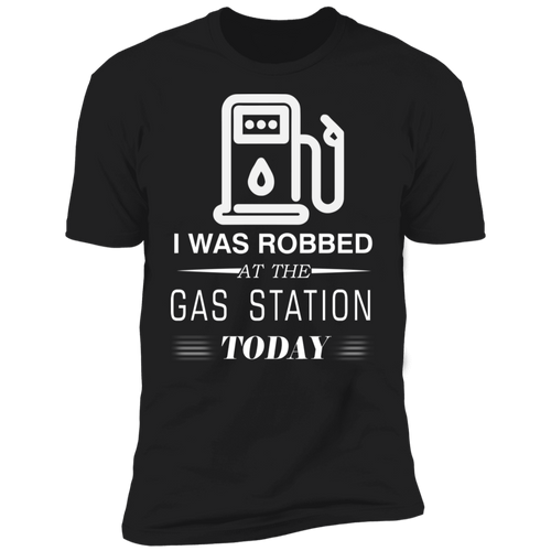 I Was Robbed At The Gas Station Today T-shirt