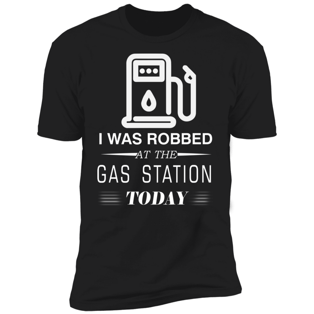 I Was Robbed At The Gas Station Today T-shirt