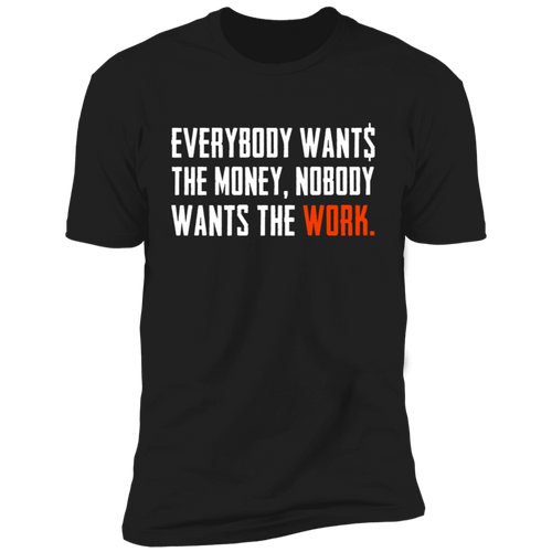 Everybody Wants Money Nobody Wants The Work T-Shirt